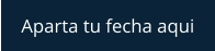Aparta tu fecha aqui